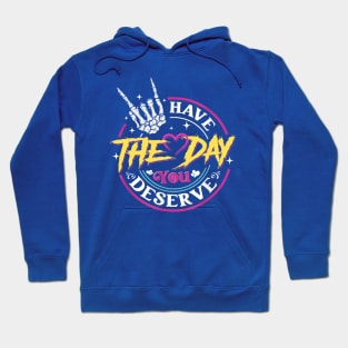 Have the Day you deserve Hoodie